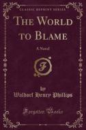 The World To Blame di Waldorf Henry Phillips edito da Forgotten Books