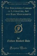 The Bibliophile Library Of Literature, Art And Rare Manuscripts, Vol. 15 Of 30 di Nathan Haskell Dole edito da Forgotten Books