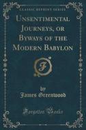 Unsentimental Journeys, Or Byways Of The Modern Babylon (classic Reprint) di James Greenwood edito da Forgotten Books