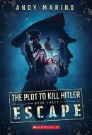 The Escape (the Plot to Kill Hitler #3) di Andy Marino edito da SCHOLASTIC