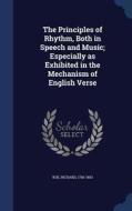 The Principles Of Rhythm, Both In Speech And Music; Especially As Exhibited In The Mechanism Of English Verse di Richard Roe edito da Sagwan Press