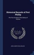 Historical Records Of Port Phillip: The First Annals Of The Colony Of Victoria di John Joseph Shillinglaw edito da Sagwan Press
