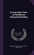 10-year Paint Tests On Weathered Galvanized Roofing di Arthur J Muehling, J O Curtis edito da Palala Press