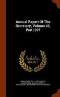 Annual Report Of The Secretary, Volume 45, Part 1897 di Amherst edito da Arkose Press