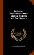 Vertebrate Embryology; A Text-book For Students And Practitioners di Arthur Milnes Marshall edito da Arkose Press