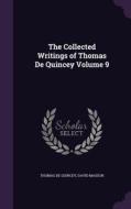 The Collected Writings Of Thomas De Quincey Volume 9 di Thomas De Quincey, David Masson edito da Palala Press