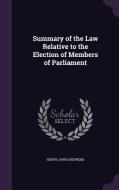 Summary Of The Law Relative To The Election Of Members Of Parliament di Henry John Shepherd edito da Palala Press