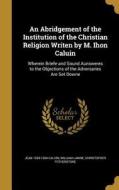 ABRIDGEMENT OF THE INSTITUTION di Jean 1509-1564 Calvin, William Lawne, Christopher Fetherstone edito da WENTWORTH PR
