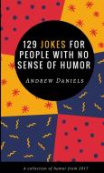 129 Jokes For People With No Sense of Humor di Andrew Daniels edito da Lulu.com