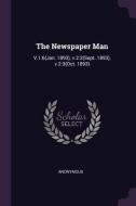 The Newspaper Man: V.1:6(jan. 1893), V.2:2(sept. 1893), V.2:3(oct. 1893) di Anonymous edito da CHIZINE PUBN