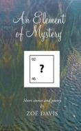 An Element Of Mystery di Zoe Davis edito da Austin Macauley Publishers