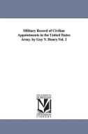 Military Record of Civilian Appointments in the United States Army. by Guy V. Henry.Vol. 1 di Guy Vernor Henry edito da UNIV OF MICHIGAN PR