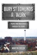 Bury St Edmunds At Work di Martyn Taylor edito da Amberley Publishing