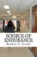 Source of Endurance di Robert C. Ilardi edito da Createspace