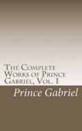The Complete Works of Prince Gabriel, Vol. 1: Works of Prince Gabriel di Prince Gabriel edito da Createspace