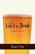Life\'s A Brew di Richard Plant edito da Iuniverse