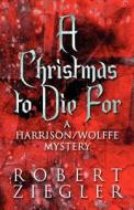 A Christmas To Die For di Robert Ziegler edito da America Star Books