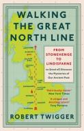 Walking the Great North Line: From Stonehenge to Lindisfarne to Discover the Mysteries of Our Ancient Past di Robert Twigger edito da WEIDENFELD & NICHOLSON