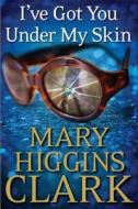 I've Got You Under My Skin di Mary Higgins Clark edito da Simon & Schuster