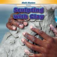 Sculpting with Clay: Reason with Shapes and Their Attributes di Stella Bienik edito da Rosen Classroom