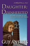 Daughter Disinherited: A Shattuk Downs Novel di Guy Antibes edito da Createspace