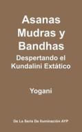 Asanas, Mudras y Bandhas - Despertando El Kundalini Extatico: (La Serie de Iluminacion Ayp) di Yogani edito da Createspace