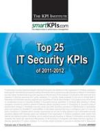 Top 25 It Security Kpis of 2011-2012 di The Kpi Institute edito da Createspace