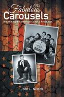 The Fabulous Carousels di John L. Nelson edito da iUniverse