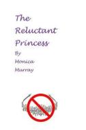 The Reluctant Princess di Monica Murray edito da Createspace
