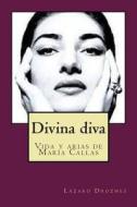 Divina Diva: Vida y Arias E Maria Callas di Lazaro Droznes edito da Createspace Independent Publishing Platform
