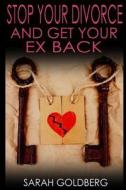 Stop Your Divorce and Get Your Ex Back: Relationship Rescue for People at the Breaking Point di Sarah Goldberg edito da Createspace