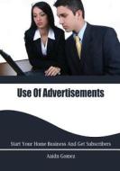 Use of Advertisements: Start Your Home Business and Get Subscribers di Aaidn Gomez edito da Createspace