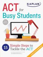 ACT for Busy Students: 15 Simple Steps to Tackle the ACT di Kaplan Test Prep edito da KAPLAN BUSINESS