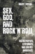 Sex, God, and Rock 'n' Roll: Catastrophes, Epiphanies, and Sacred Anarchies di Barry Taylor edito da FORTRESS PR