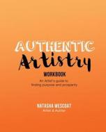 Authentic Artistry Workbook: An Artist's Guide to Finding Purpose and Prosperity di Natasha Wescoat edito da Createspace