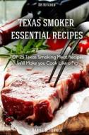Texas Smoker Recipes: Essential Top 25 Texas Smoking Meat Recipes That Will Make di Ralph Replogle, Marvin Delgado, Daniel Hinkle edito da Createspace