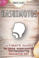 Hashimotos: Ultimate Guide to Cure Hashimoto's Thyroiditis, Hashimoto's Diet di Owen Leary edito da Createspace
