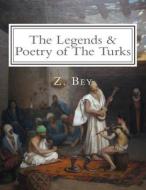 The Legends & Poetry of the Turks: Illustrated di Z. Bey edito da Createspace Independent Publishing Platform