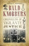 Bald Knobbers: Chronicles of Vigilante Justice di Vincent S. Anderson edito da HISTORY PR