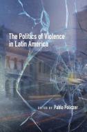 Politics of Violence in Latin America edito da University of Calgary Press