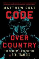 Code Over Country: The Tragedy and Corruption of Seal Team Six di Matthew Cole edito da BOLD TYPE BOOKS