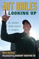 Art Briles: Looking Up: My Journey from Tragedy to Triumph di Nick Eatman edito da TRIUMPH BOOKS