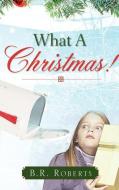 What a Christmas! di B. R. Roberts edito da XULON PR