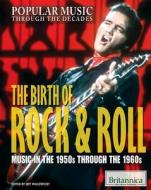 The Birth of Rock & Roll: Music in the 1950s Through the 1960s edito da Rosen Education Service