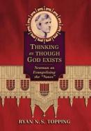 Thinking as Though God Exists di Ryan N. S. Topping edito da Angelico Press