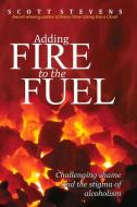 Adding Fire to the Fuel di Scott Stevens edito da Bookbaby
