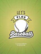 Composition Notebook Let's Play Baseball: Baseball Journal College Ruled Lined Paper Sports Player Ball Beisbol Coach Bo di Casa Gomez Editores edito da INDEPENDENTLY PUBLISHED