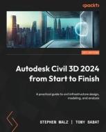 Autodesk Civil 3D 2024 from Start to Finish: A practical guide to civil infrastructure design, modeling, and analysis di Stephen Walz, Tony Sabat edito da PACKT PUB