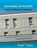 Promoting Normal Birth: Research, Reflections & Guidelines (British Edition) di Sylvie Donna edito da FRESH HEART PUB