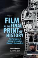 Film as the Final Print of History: the Portrayal of Women in Egyptian  Cinema's Glorious Eras di Dina A. Mahmoud edito da Libri Publishing